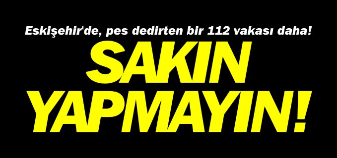 AMBULANSA ASILSIZ İHBAR