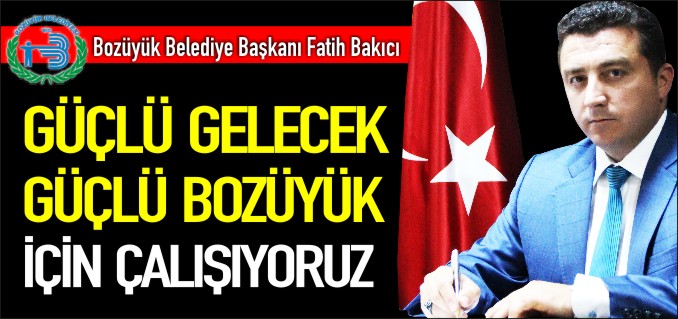 "GÜÇLÜ GELECEK GÜÇLÜ BOZÜYÜK İÇİN ÇALIŞIYORUZ"