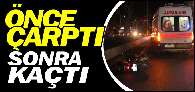 ÖNCE ÇARPTI SONRA KAÇTI