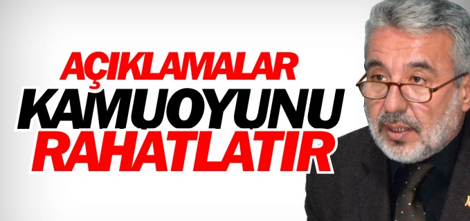 ’AÇIKLAMALAR KAMUOYUNU RAHATLATIR’