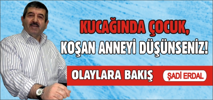 KUCAĞINDA ÇOCUK, KOŞAN ANNEYİ DÜŞÜNSENİZ!
