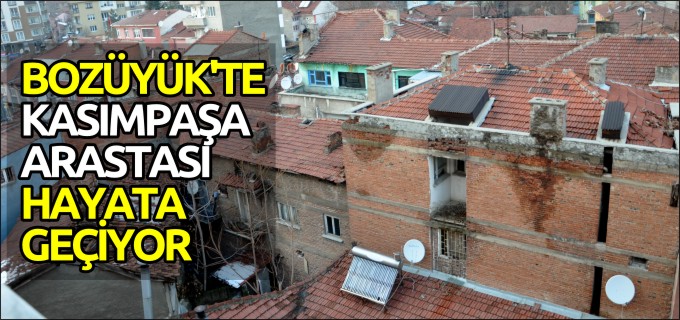 BOZÜYÜK’TE KASIMPAŞA ARASTASI HAYATA GEÇİYOR