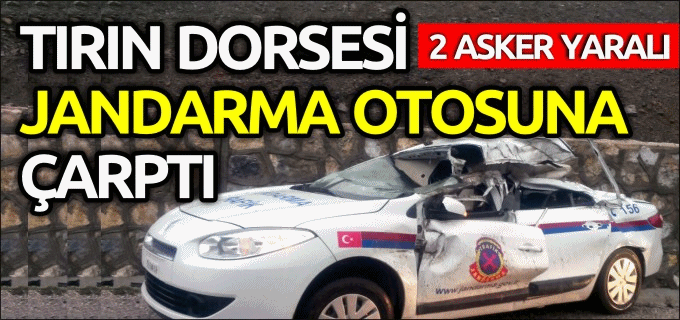 TIRIN DORSESİ JANDARMA OTOSUNA ÇARPTI: 2 ASKER YARALI