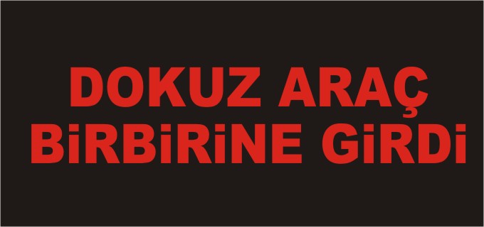 DOKUZ ARAÇ BİRBİRİNE GİRDİ