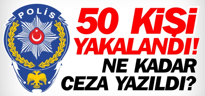 50 KİŞİ YAKALANDI!