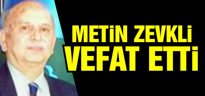 METİN ZEVKLİ VEFAT ETTİ