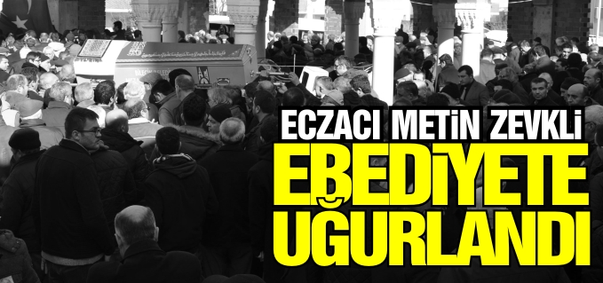 METİN ZEVKLİ EBEDİYETE UĞURLANDI