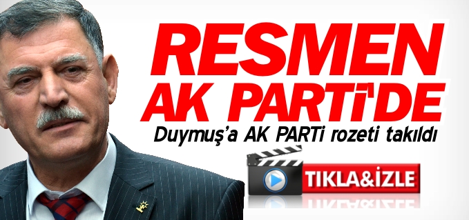 DUYMUŞ RESMEN AK PARTİ’DE