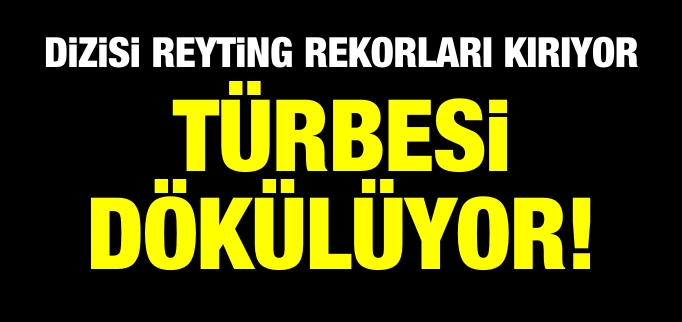DİZİSİ REYTİNG REKORLARI KIRIYOR AMA TÜRBESİ DÖKÜLÜYOR