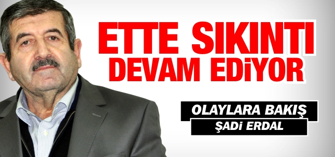 ETTE SIKINTI DEVAM EDİYOR