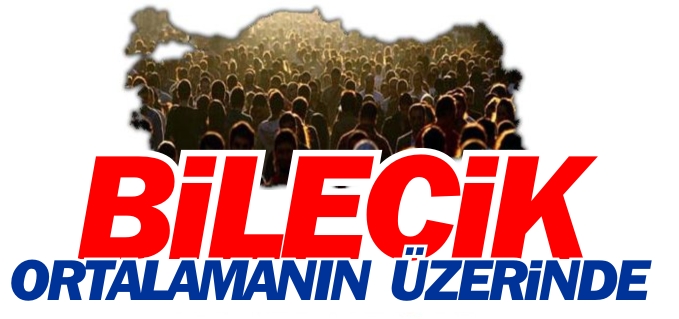 BİLECİK ORTALAMANIN ÜZERİNDE