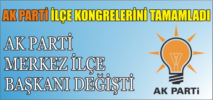 AK PARTİ MERKEZ İLÇE BAŞKANI DEĞİŞTİ
