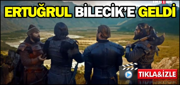 ERTUĞRUL BİLECİK’E GELDİ