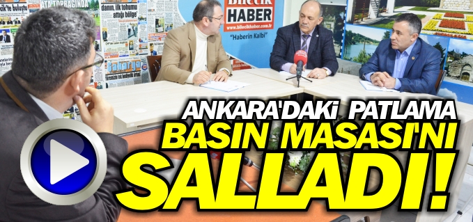 ANKARA’DAKİ PATLAMA BASIN MASASI’NI SALLADI
