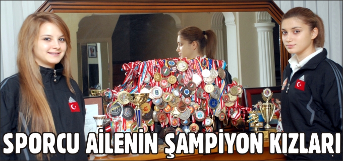 SPORCU AİLENİN ŞAMPİYON KIZLARI