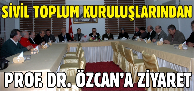 SİVİL TOPLUM KURULUŞLARINDAN PROF. DR. ÖZCAN’A ZİYARET