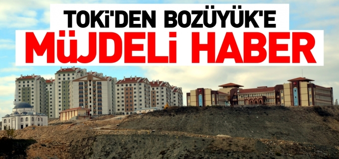 TOKİ’DEN BOZÜYÜK’E MÜJDE