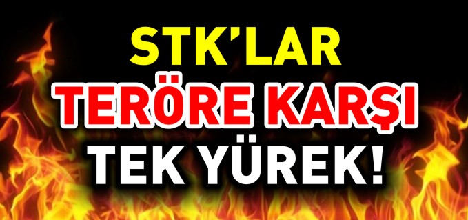 STK’LAR TERÖRE KARŞI TEK YÜREK