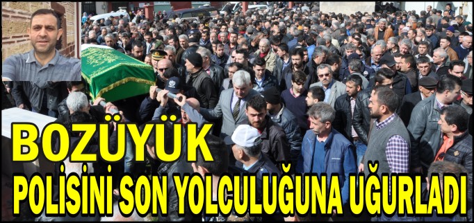 BOZÜYÜK POLİSİNİ SON YOLCULUĞUNA UĞURLADI