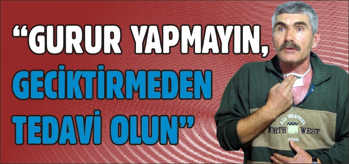 "GURUR YAPMAYIN, GECİKTİRMEDEN TEDAVİ OLUN"