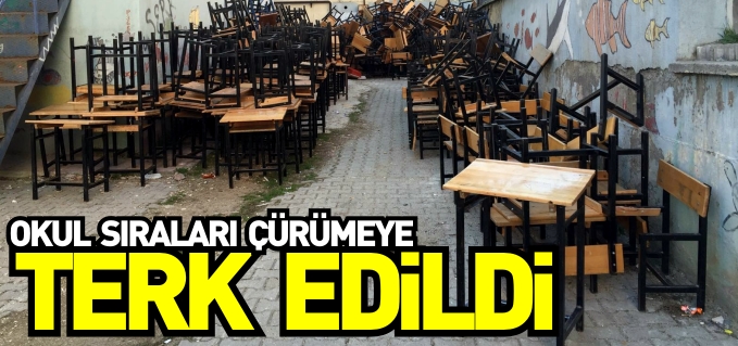OKUL SIRALARI ÇÜRÜMEYE TERK EDİLDİ