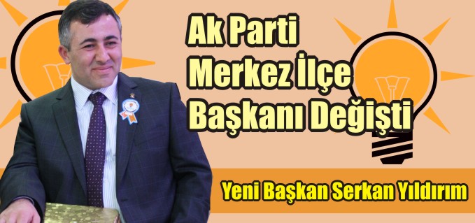 AK PARTİ MERKEZ İLÇE BAŞKANI DEĞİŞTİ