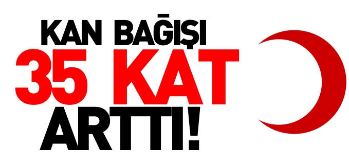 KAN BAĞIŞI 35 KAT ARTTI