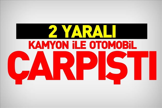 KAMYON İLE OTOMOBİL ÇARPIŞTI