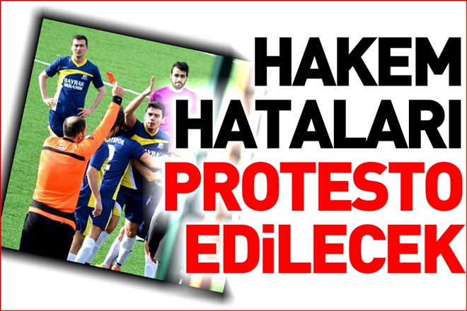 HAKEM HATALARI PROTESTO EDİLECEK