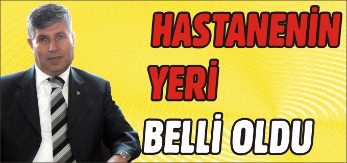 HASTANENİN YERİ BELLİ OLDU