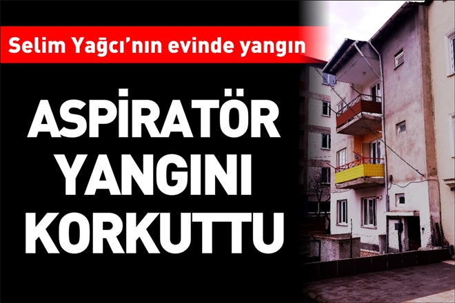 SELİM YAĞCI´NIN EVİNDE YANGIN