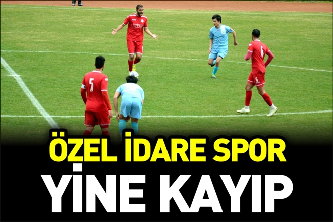 ÖZEL İDARE SPOR YİNE KAYIP