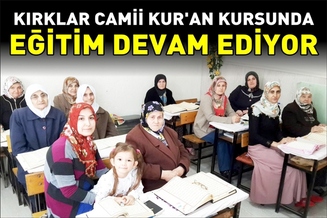 KIRKLAR CAMİİ KUR´AN KURSUNDA EĞİTİM DEVAM EDİYOR