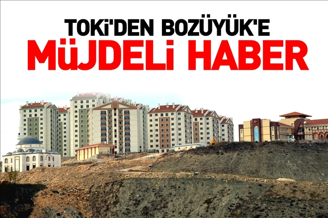 TOKİ´DEN BOZÜYÜK´E MÜJDE