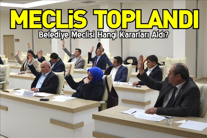 BELEDİYE MECLİSİ TOPLANDI