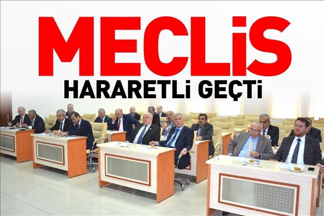 MECLİS HARARETLİ GEÇTİ