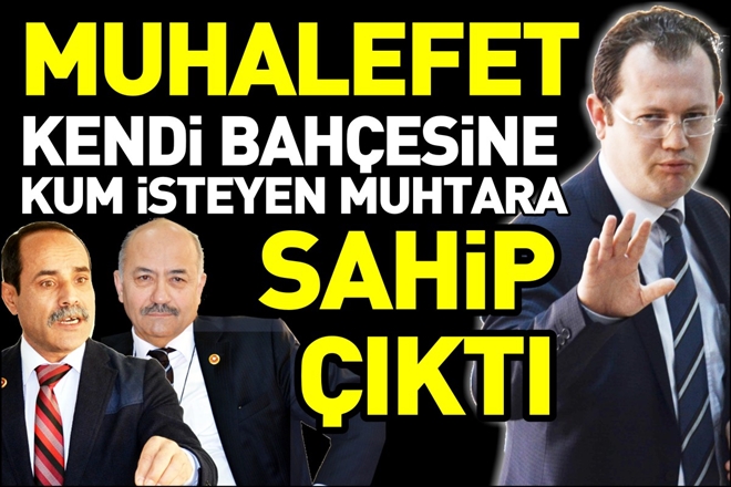 MUHALEFET KENDİ BAHÇESİNE  KUM İSTEYEN MUHTARA SAHİP ÇIKTI
