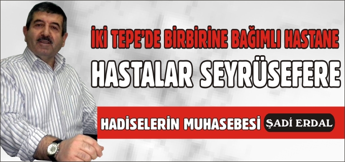 İKİ TEPE’DE BİRBİRİNE BAĞIMLI HASTANE, HASTALAR SEYRÜSEFERE