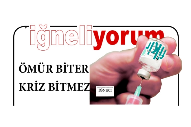 ÖMÜR BİTER KRİZ BİTMEZ