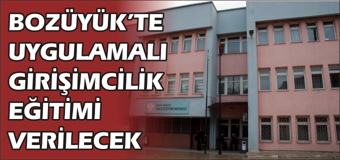 BOZÜYÜK’TE UYGULAMALI GİRİŞİMCİLİK EĞİTİMİ VERİLECEK