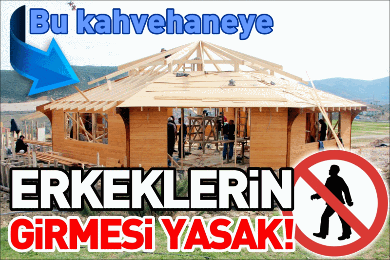 BU KAHVEHANEYE ERKEKLERİN GİRMESİ YASAK