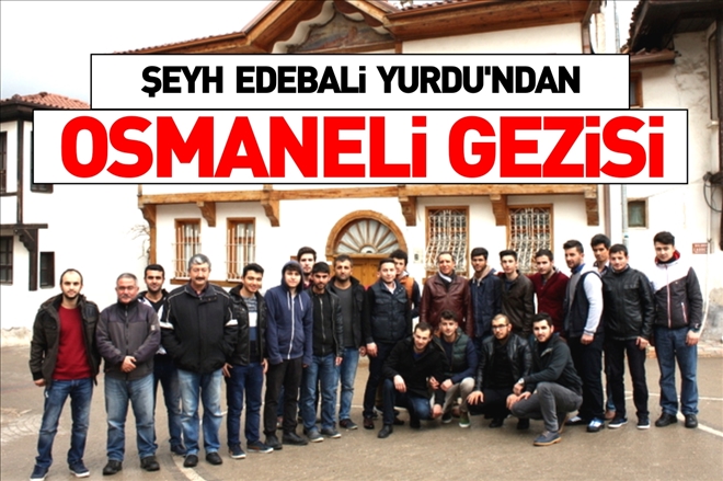 ŞEYH EDEBALİ YURDU´NDAN OSMANELİ GEZİSİ