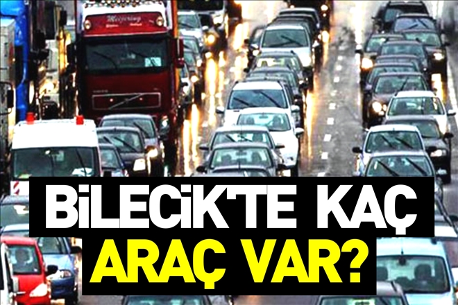 BİLECİK´TE KAÇ ARAÇ VAR?