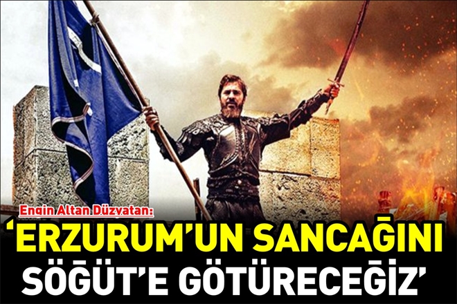 "ERZURUM SANCAĞINI TESLİM ALDIK SÖĞÜT´E GÖTÜRECEĞİZ İNŞALLAH"