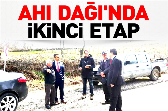 AHI DAĞI 2´NCİ ETAP KEŞİF ÇALIŞMALARI BAŞLADI