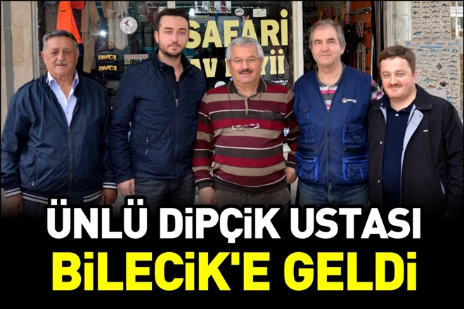 ÜNLÜ DİPÇİK USTASI BİLECİK´E GELDİ