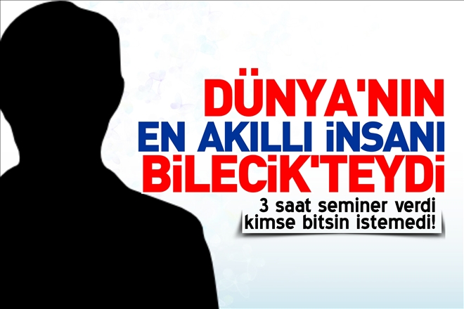 DÜNYANIN EN AKILLI İNSANI BİLECİK´TEYDİ