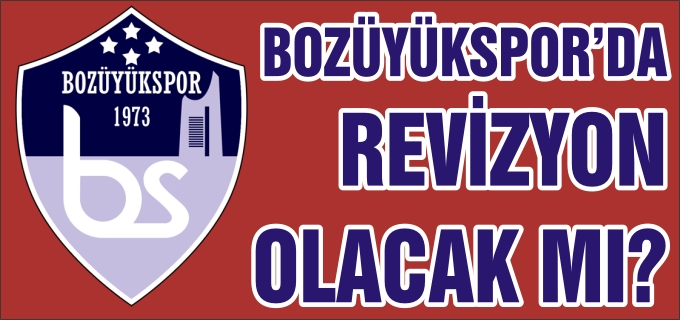 BOZÜYÜKSPOR’DA REVİZYON OLACAK MI?