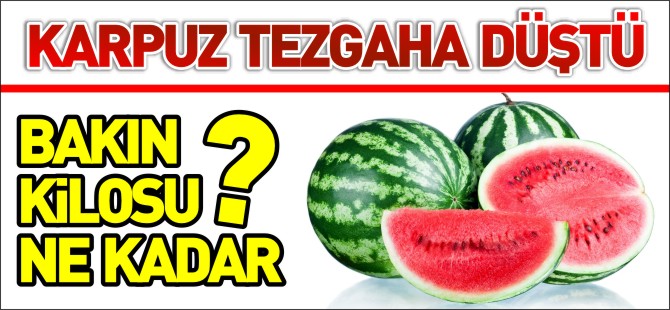 KARPUZ TEZGAHA DÜŞTÜ