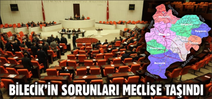 BİLECİK’İN SORUNLARI MECLİSE TAŞINDI